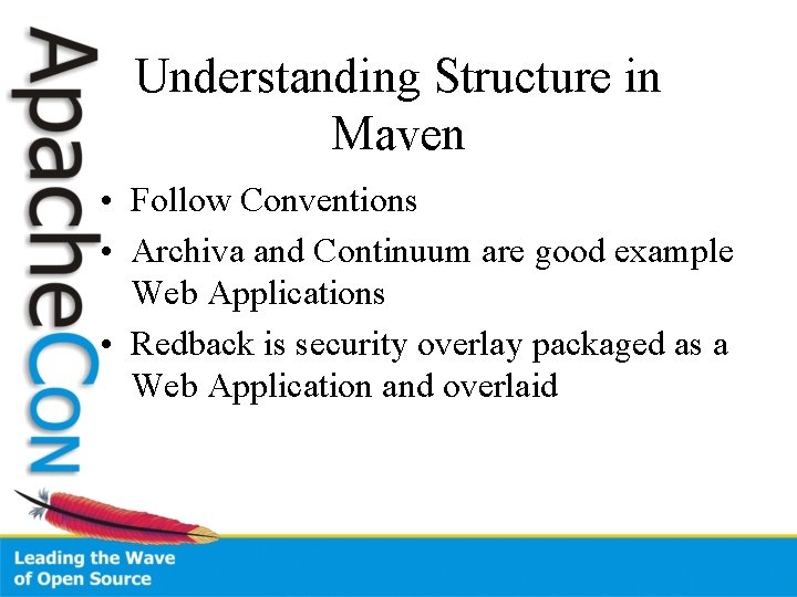 Understanding Structure in Maven • Follow Conventions • Archiva and Continuum are good example
