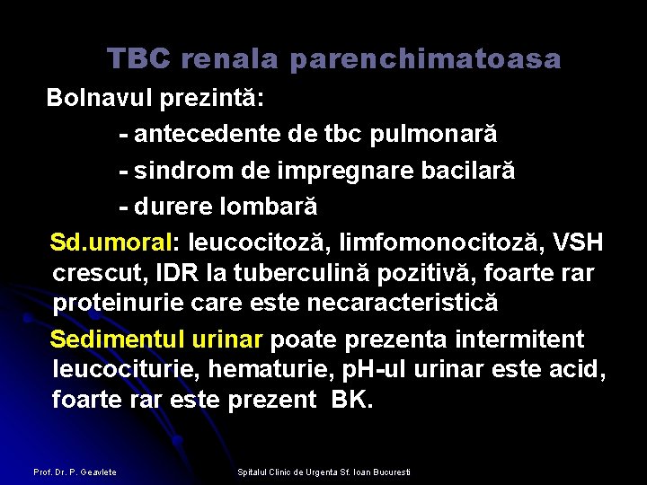 TBC renala parenchimatoasa Bolnavul prezintă: - antecedente de tbc pulmonară - sindrom de impregnare
