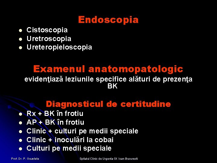 Endoscopia l l l Cistoscopia Uretroscopia Ureteropieloscopia Examenul anatomopatologic evidenţiază leziunile specifice alături de