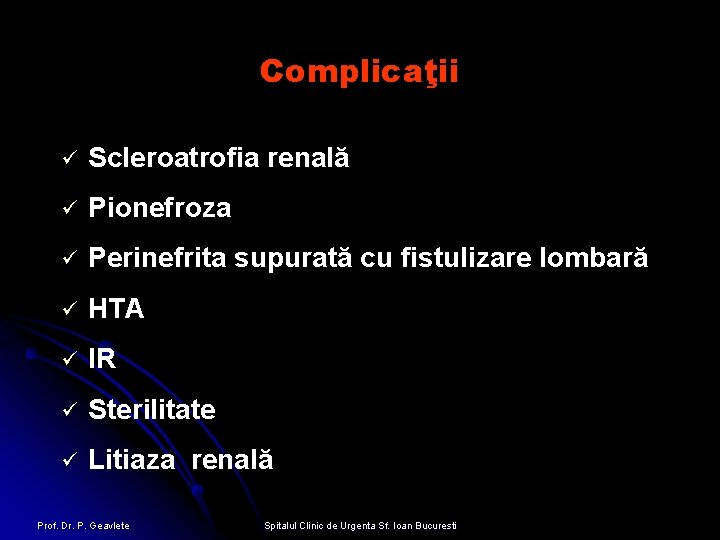 Complicaţii ü Scleroatrofia renală ü Pionefroza ü Perinefrita supurată cu fistulizare lombară ü HTA