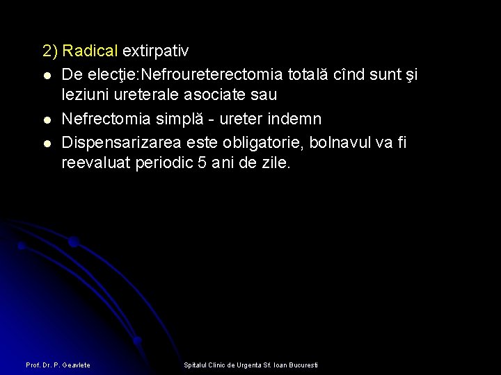 2) Radical extirpativ l De elecţie: Nefroureterectomia totală cînd sunt şi leziuni ureterale asociate
