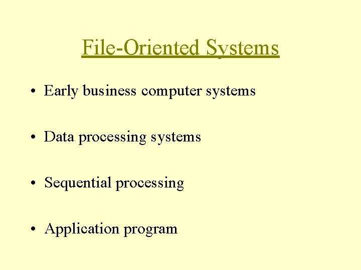 File-Oriented Systems • Early business computer systems • Data processing systems • Sequential processing File-Oriented Systems • Early business computer systems • Data processing systems • Sequential processing