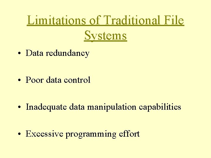 Limitations of Traditional File Systems • Data redundancy • Poor data control • Inadequate Limitations of Traditional File Systems • Data redundancy • Poor data control • Inadequate
