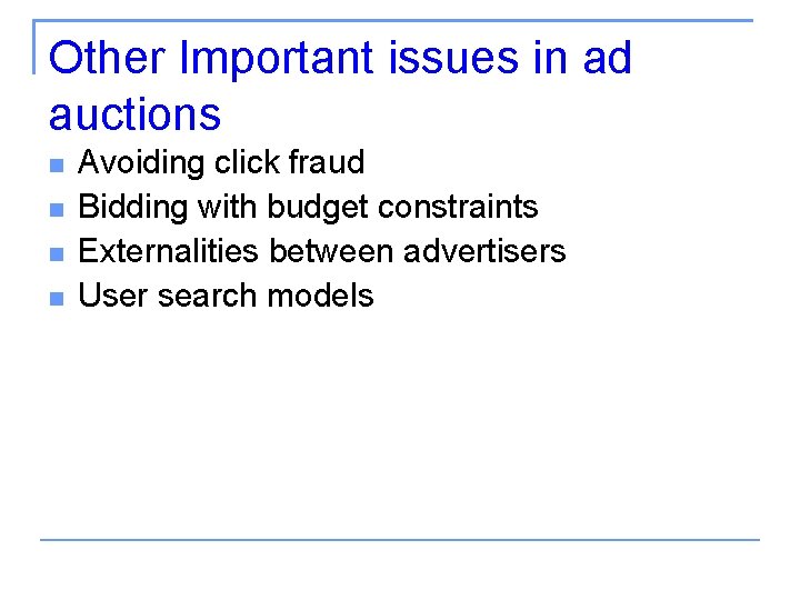 Other Important issues in ad auctions Avoiding click fraud Bidding with budget constraints Externalities
