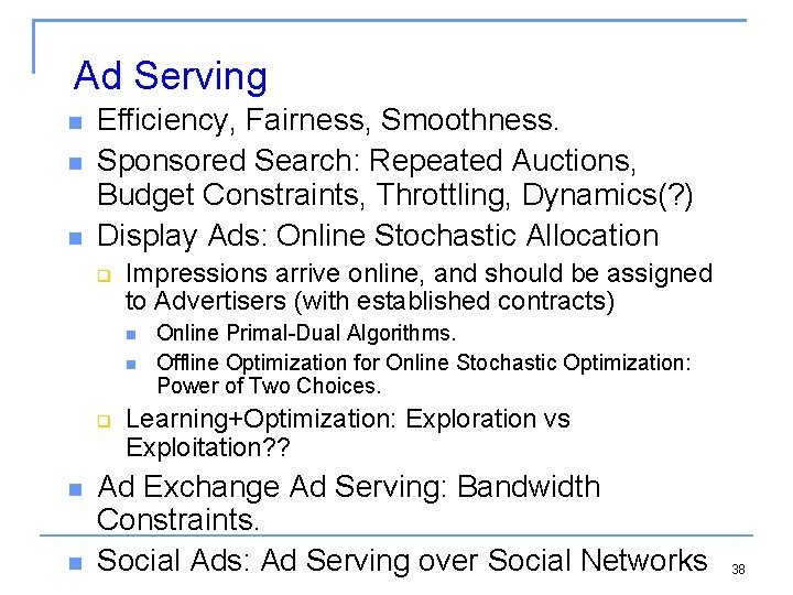 Ad Serving Efficiency, Fairness, Smoothness. Sponsored Search: Repeated Auctions, Budget Constraints, Throttling, Dynamics(? )