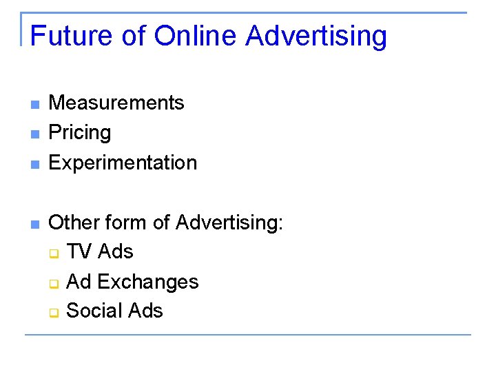 Future of Online Advertising Measurements Pricing Experimentation Other form of Advertising: TV Ads Ad