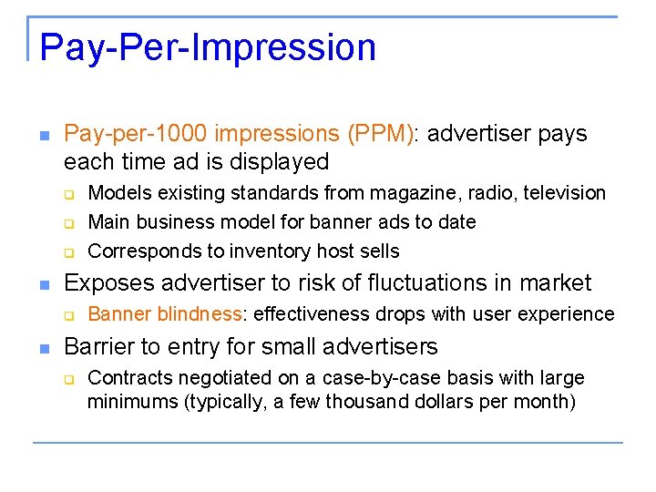 Pay-Per-Impression Pay-per-1000 impressions (PPM): advertiser pays each time ad is displayed Exposes advertiser to