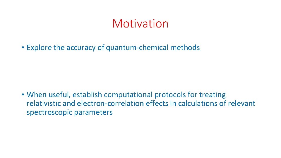 Motivation • Explore the accuracy of quantum-chemical methods • When useful, establish computational protocols