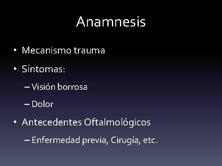 Anamnesis • Mecanismo trauma • Síntomas: – Visión borrosa – Dolor • Antecedentes Oftalmológicos