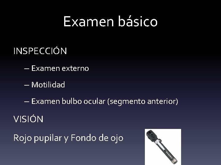 Examen básico INSPECCIÓN – Examen externo – Motilidad – Examen bulbo ocular (segmento anterior)