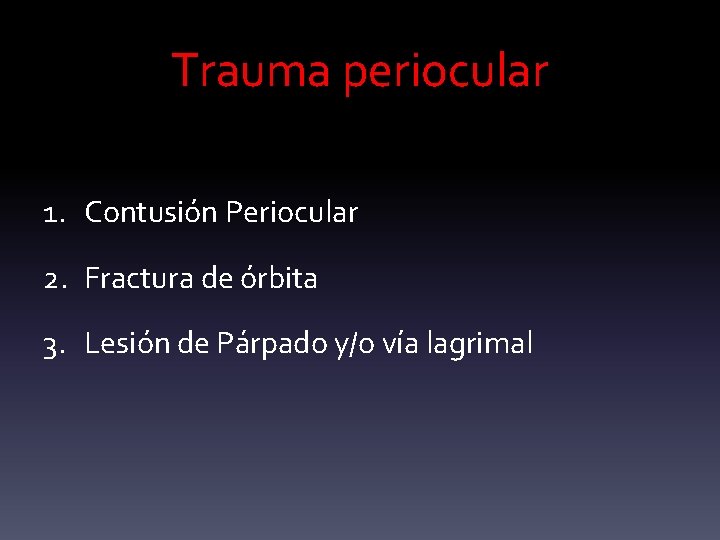 Trauma periocular 1. Contusión Periocular 2. Fractura de órbita 3. Lesión de Párpado y/o