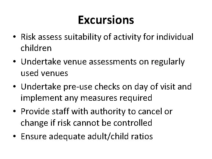 Excursions • Risk assess suitability of activity for individual children • Undertake venue assessments