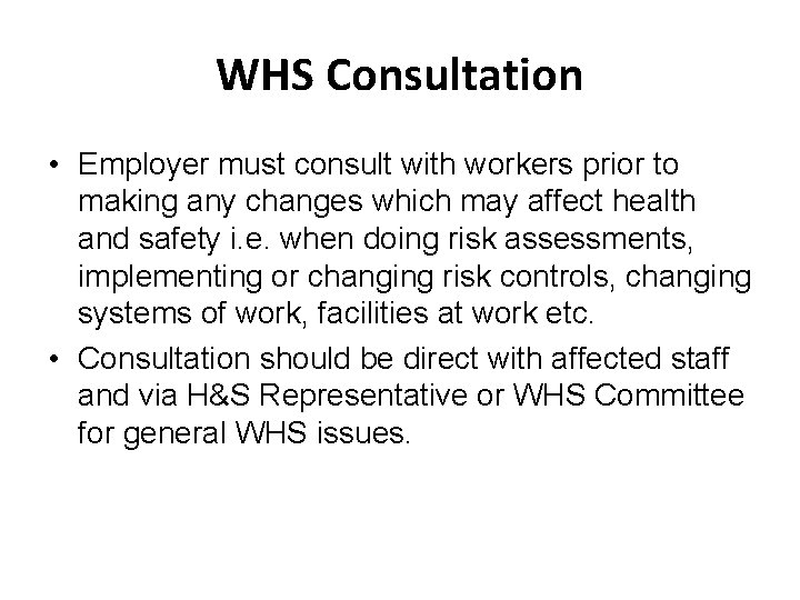 WHS Consultation • Employer must consult with workers prior to making any changes which