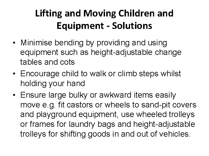 Lifting and Moving Children and Equipment - Solutions • Minimise bending by providing and