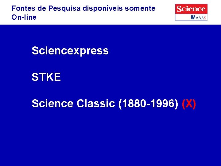 Fontes de Pesquisa disponíveis somente On-line Sciencexpress STKE Science Classic (1880 -1996) (X) 