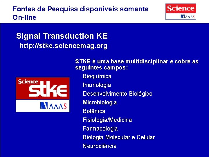 Fontes de Pesquisa disponíveis somente On-line Signal Transduction KE http: //stke. sciencemag. org STKE