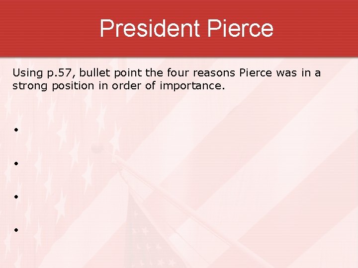 President Pierce Using p. 57, bullet point the four reasons Pierce was in a