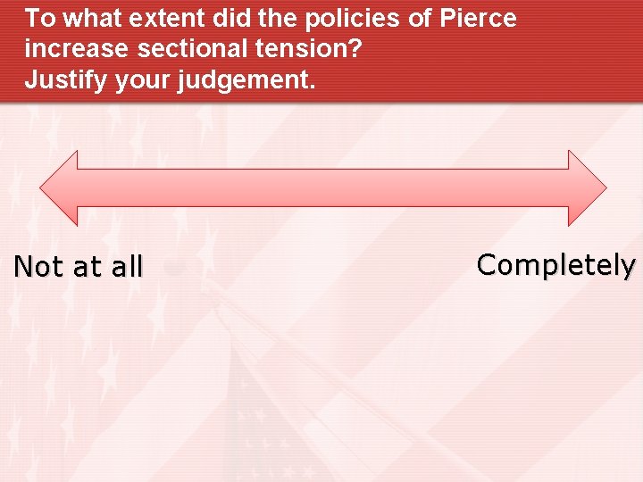 To what extent did the policies of Pierce increase sectional tension? Justify your judgement.