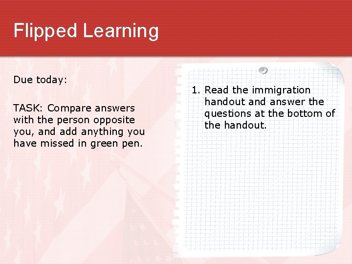 Flipped Learning Due today: TASK: Compare answers with the person opposite you, and add