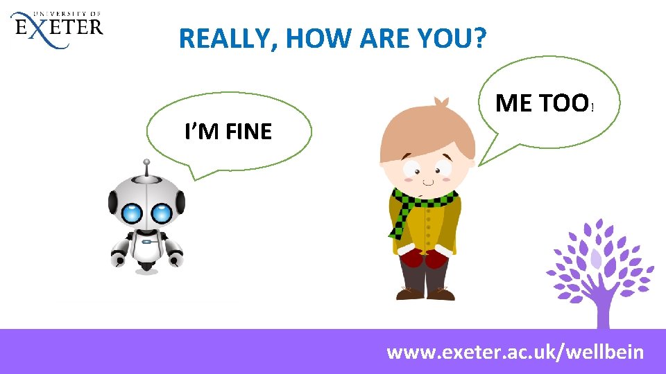 REALLY, HOW ARE YOU? I’M FINE ME TOO! www. exeter. ac. uk/wellbein 