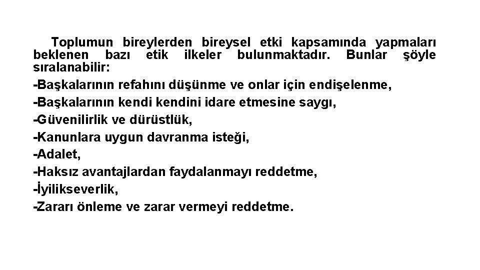 Toplumun bireylerden bireysel etki kapsamında yapmaları beklenen bazı etik ilkeler bulunmaktadır. Bunlar şöyle sıralanabilir: