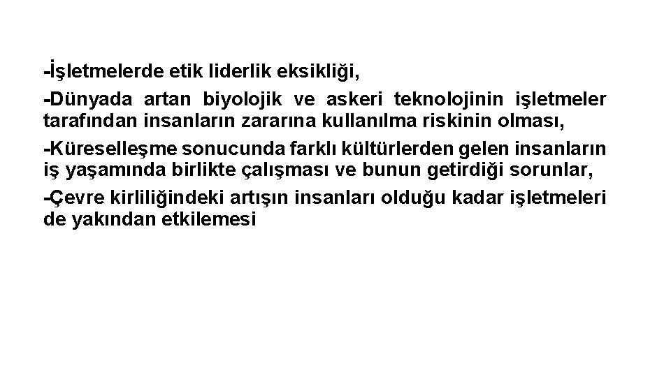 -İşletmelerde etik liderlik eksikliği, -Dünyada artan biyolojik ve askeri teknolojinin işletmeler tarafından insanların zararına
