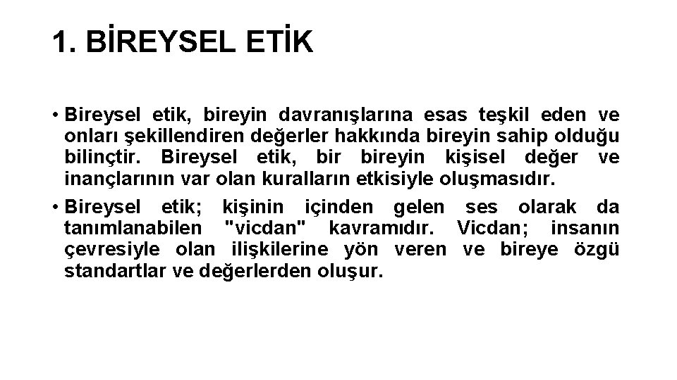 1. BİREYSEL ETİK • Bireysel etik, bireyin davranışlarına esas teşkil eden ve onları şekillendiren