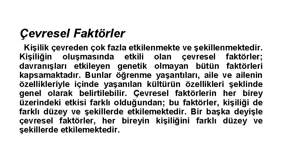 Çevresel Faktörler Kişilik çevreden çok fazla etkilenmekte ve şekillenmektedir. Kişiliğin oluşmasında etkili olan çevresel
