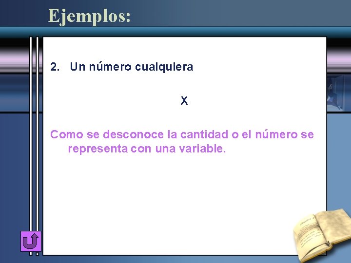 Ejemplos: 2. Un número cualquiera X Como se desconoce la cantidad o el número