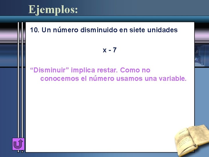 Ejemplos: 10. Un número disminuido en siete unidades x-7 “Disminuir” implica restar. Como no