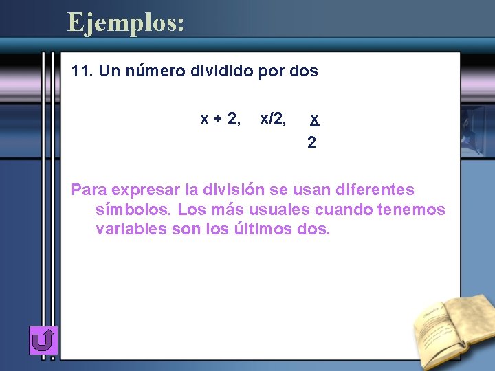 Ejemplos: 11. Un número dividido por dos x ÷ 2, x/2, x 2 Para