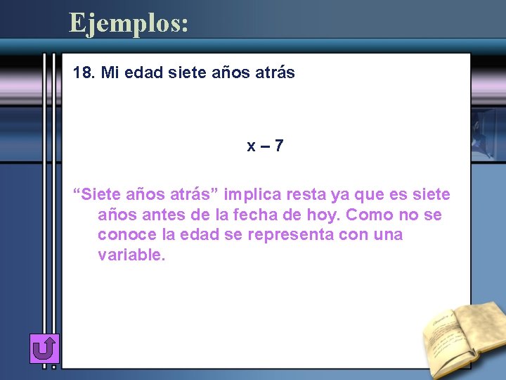 Ejemplos: 18. Mi edad siete años atrás x– 7 “Siete años atrás” implica resta