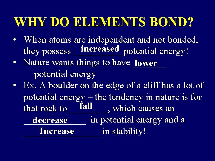 WHY DO ELEMENTS BOND? • When atoms are independent and not bonded, increased potential
