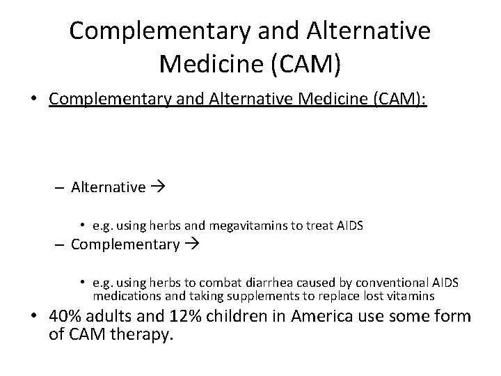 Complementary and Alternative Medicine (CAM) • Complementary and Alternative Medicine (CAM): – Alternative •