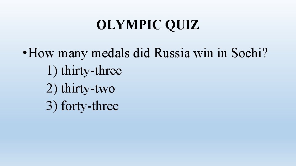 OLYMPIC QUIZ • How many medals did Russia win in Sochi? 1) thirty-three 2)