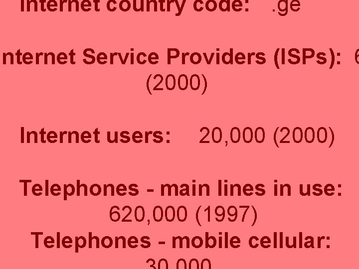 Internet country code: . ge Internet Service Providers (ISPs): 6 (2000) Internet users: 20,