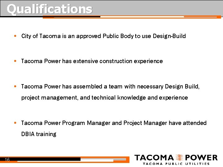 Qualifications • City of Tacoma is an approved Public Body to use Design-Build •