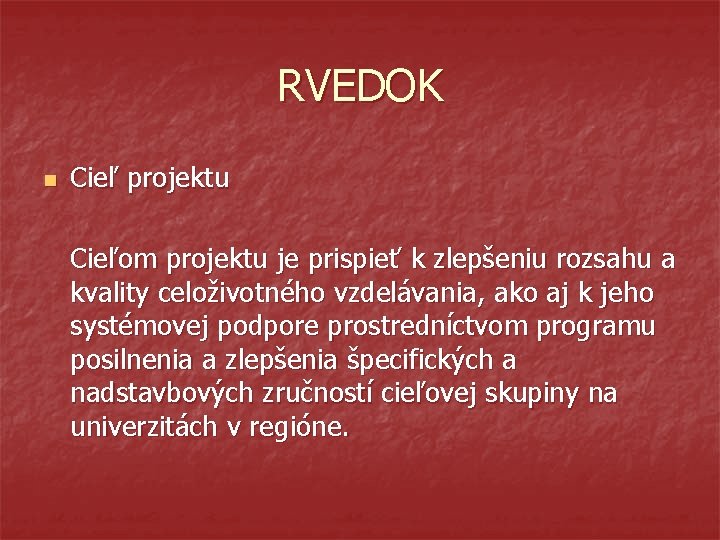 RVEDOK n Cieľ projektu Cieľom projektu je prispieť k zlepšeniu rozsahu a kvality celoživotného