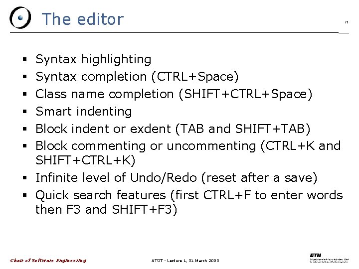 The editor 17 Syntax highlighting Syntax completion (CTRL+Space) Class name completion (SHIFT+CTRL+Space) Smart indenting