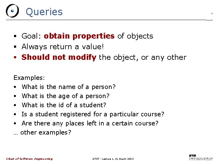 Queries 7 Goal: obtain properties of objects Always return a value! Should not modify