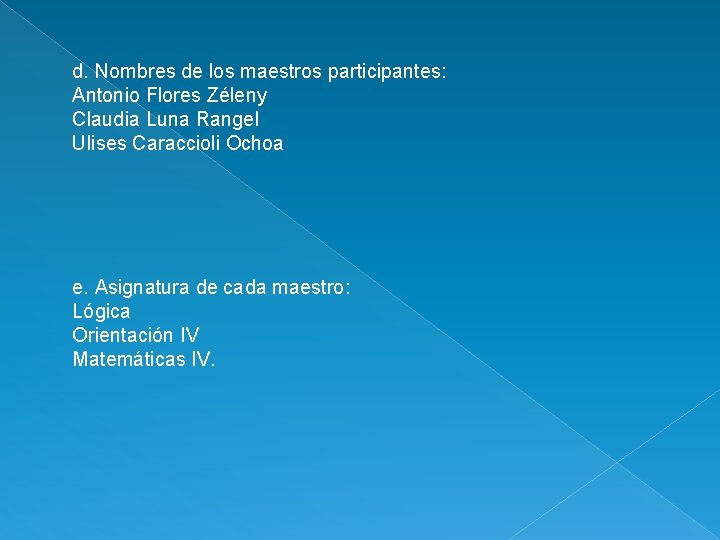 d. Nombres de los maestros participantes: Antonio Flores Zéleny Claudia Luna Rangel Ulises Caraccioli