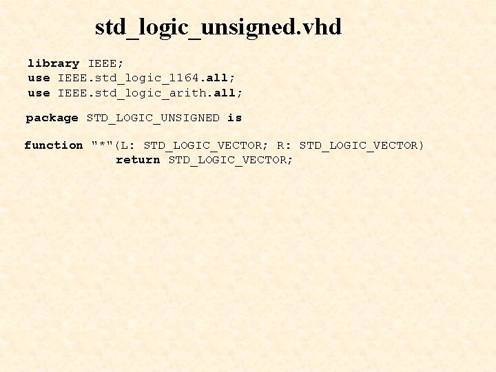 std_logic_unsigned. vhd library IEEE; use IEEE. std_logic_1164. all; use IEEE. std_logic_arith. all; package STD_LOGIC_UNSIGNED