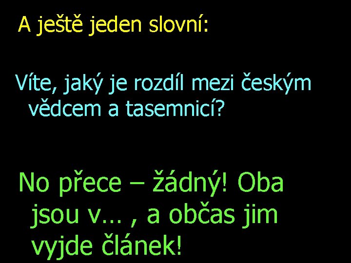 A ještě jeden slovní: Víte, jaký je rozdíl mezi českým vědcem a tasemnicí? No