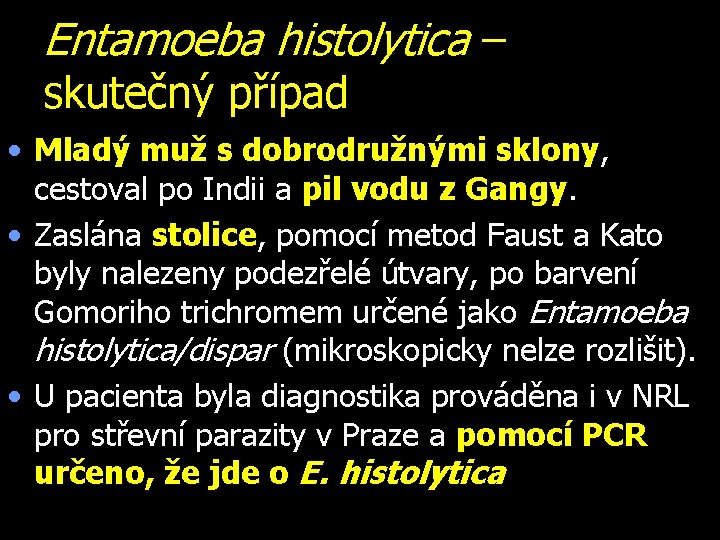 Entamoeba histolytica – skutečný případ • Mladý muž s dobrodružnými sklony, cestoval po Indii