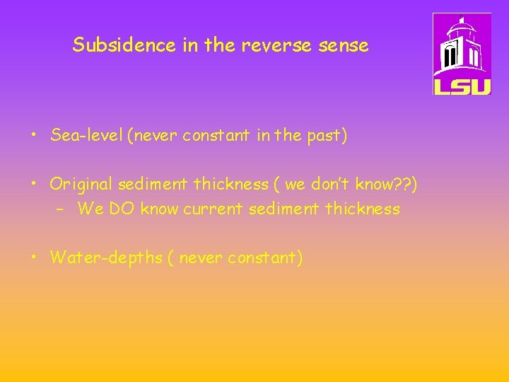 Subsidence in the reverse sense • Sea-level (never constant in the past) • Original