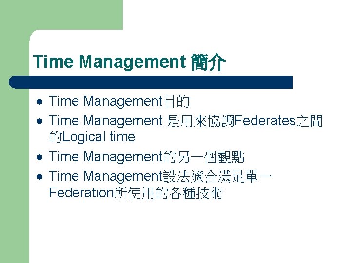 Time Management 簡介 l l Time Management目的 Time Management 是用來協調Federates之間 的Logical time Time Management的另一個觀點