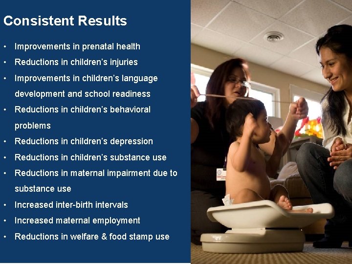 5 Consistent Results • Improvements in prenatal health • Reductions in children’s injuries •