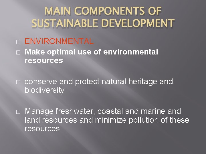 MAIN COMPONENTS OF SUSTAINABLE DEVELOPMENT � � ENVIRONMENTAL Make optimal use of environmental resources