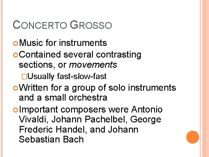 CONCERTO GROSSO Music for instruments Contained several contrasting sections, or movements �Usually Written fast-slow-fast