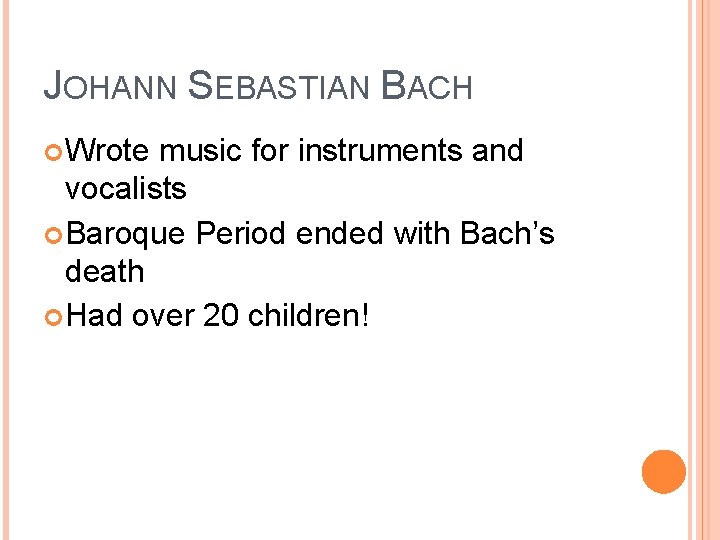 JOHANN SEBASTIAN BACH Wrote music for instruments and vocalists Baroque Period ended with Bach’s